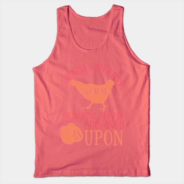 I Raise Chickens Because Punching People is Frowned Upon Tank Top by makaylawalker